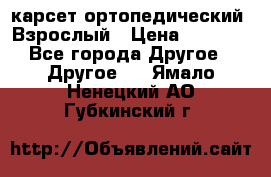 карсет ортопедический. Взрослый › Цена ­ 1 000 - Все города Другое » Другое   . Ямало-Ненецкий АО,Губкинский г.